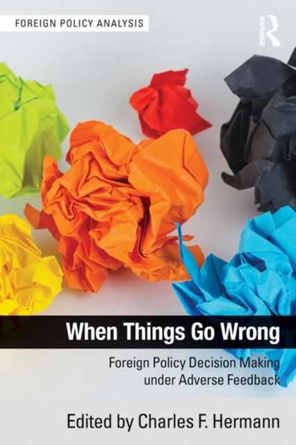 When Things Go Wrong : Foreign Policy Decision Making under Adverse Feedback, PDF eBook