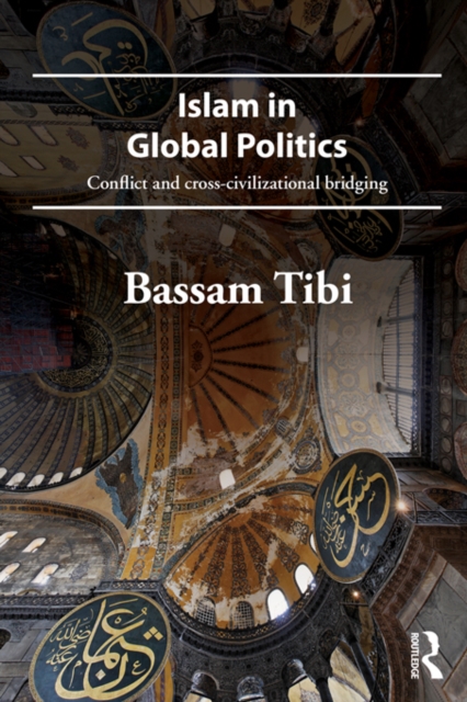Islam in Global Politics : Conflict and Cross-Civilizational Bridging, PDF eBook
