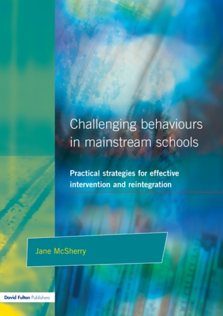 Challenging Behaviour in Mainstream Schools : Practical Strategies for Effective Intervention and Reintegration, PDF eBook