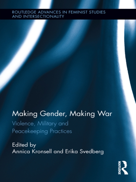 Making Gender, Making War : Violence, Military and Peacekeeping Practices, PDF eBook