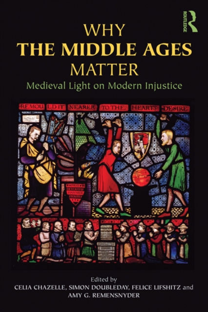 Why the Middle Ages Matter : Medieval Light on Modern Injustice, PDF eBook