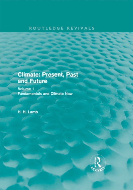 Climate: Present, Past and Future (Routledge Revivals) : Volume 1: Fundamentals and Climate Now, PDF eBook