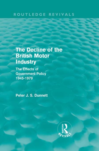 The Decline of the British Motor Industry (Routledge Revivals) : The Effects of Government Policy, 1945-79, EPUB eBook