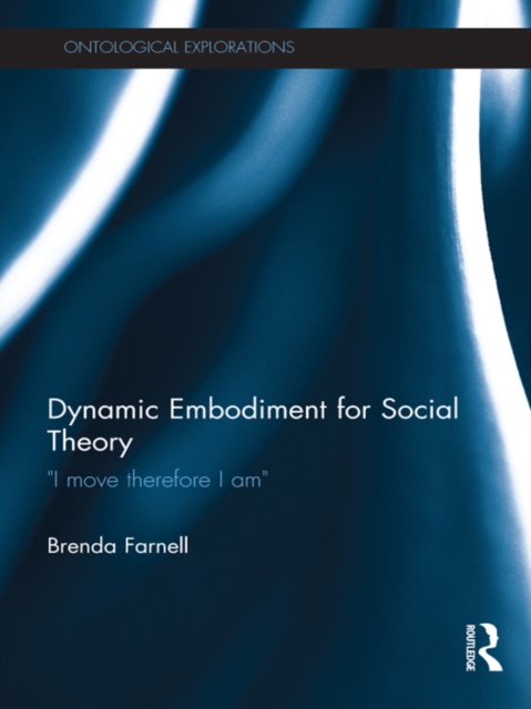 Dynamic Embodiment for Social Theory : I move therefore I am, EPUB eBook