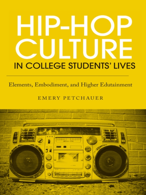 Hip-Hop Culture in College Students' Lives : Elements, Embodiment, and Higher Edutainment, EPUB eBook