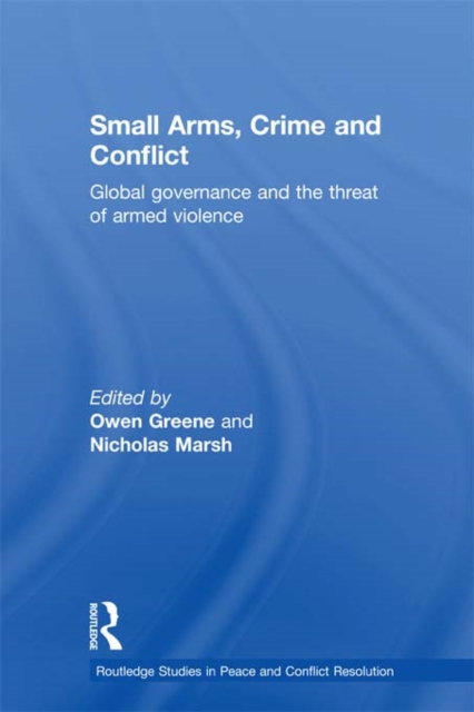 Small Arms, Crime and Conflict : Global Governance and the Threat of Armed Violence, EPUB eBook