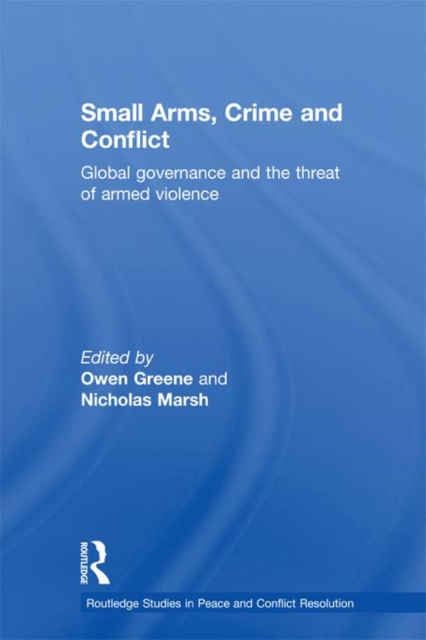 Small Arms, Crime and Conflict : Global Governance and the Threat of Armed Violence, PDF eBook