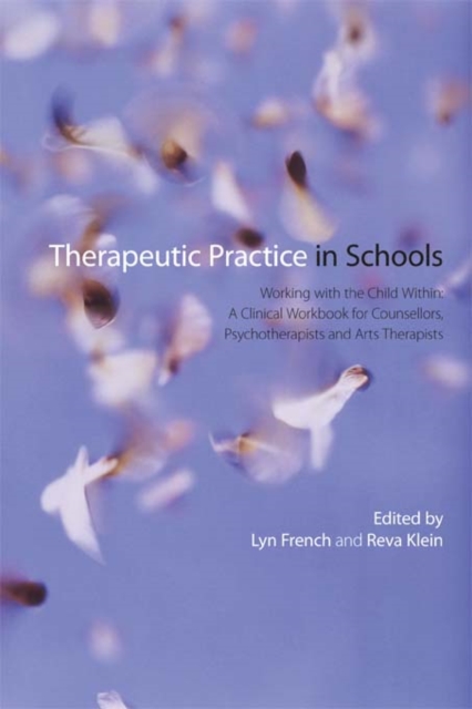 Therapeutic Practice in Schools : Working with the Child Within: A Clinical Workbook for Counsellors, Psychotherapists and Arts Therapists, PDF eBook