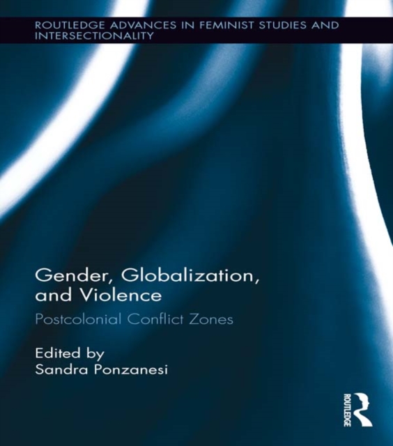 Gender, Globalization, and Violence : Postcolonial Conflict Zones, EPUB eBook