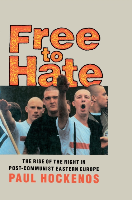 Free to Hate : The Rise of the Right in Post-Communist Eastern Europe, PDF eBook
