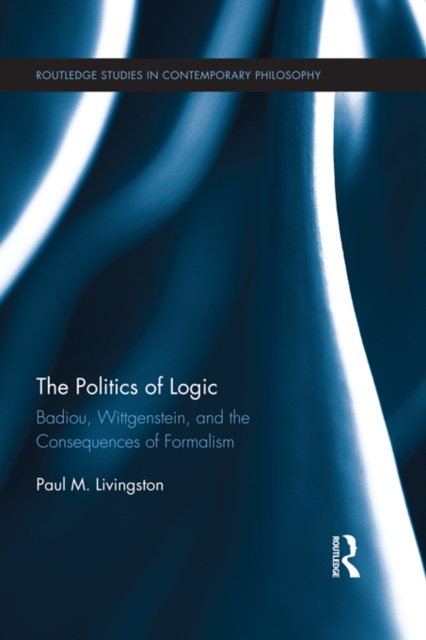 The Politics of Logic : Badiou, Wittgenstein, and the Consequences of Formalism, PDF eBook