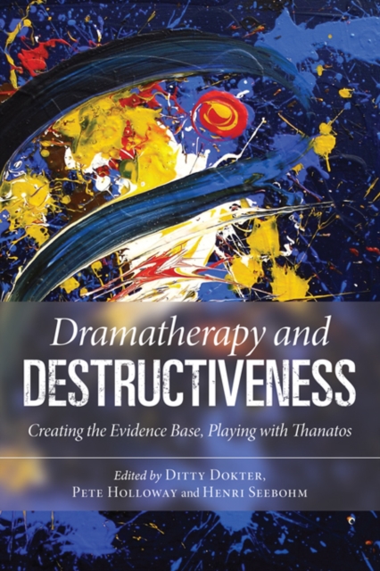 Dramatherapy and Destructiveness : Creating the Evidence Base, Playing with Thanatos, PDF eBook