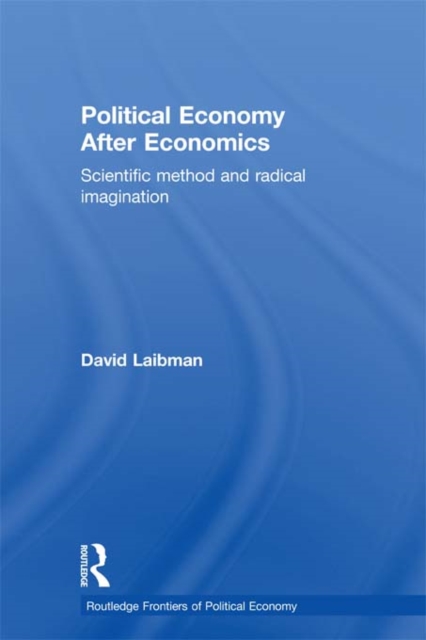 Political Economy After Economics : Scientific Method and Radical Imagination, PDF eBook
