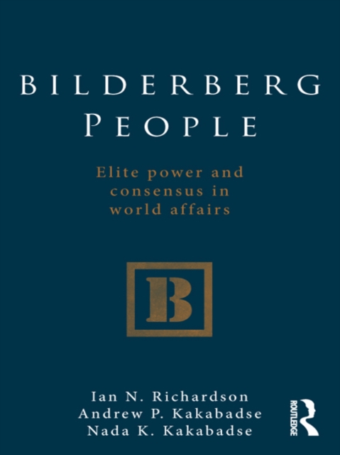 Bilderberg People : Elite Power and Consensus in World Affairs, EPUB eBook