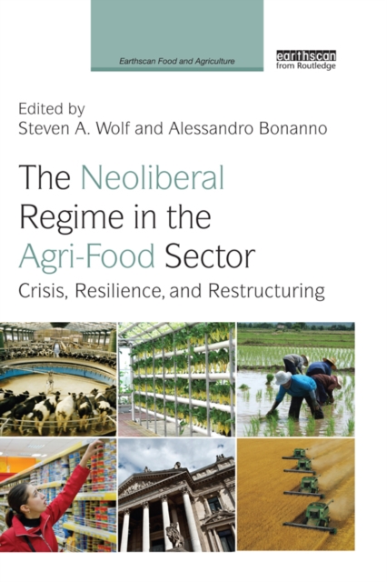 The Neoliberal Regime in the Agri-Food Sector : Crisis, Resilience, and Restructuring, EPUB eBook