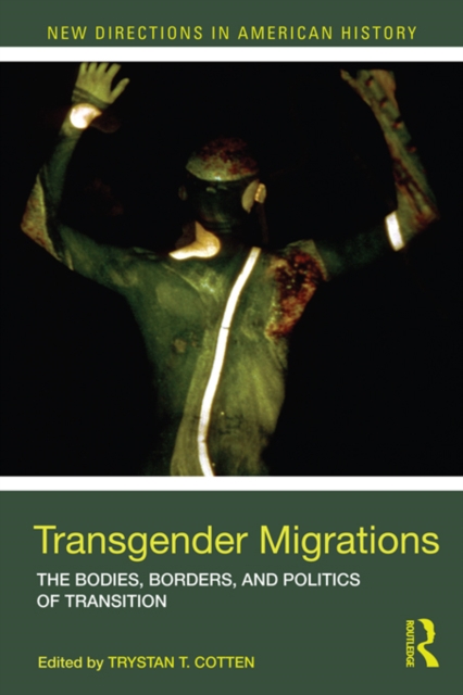 Transgender Migrations : The Bodies, Borders, and Politics of Transition, PDF eBook