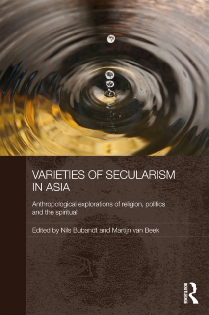 Varieties of Secularism in Asia : Anthropological Explorations of Religion, Politics and the Spiritual, PDF eBook