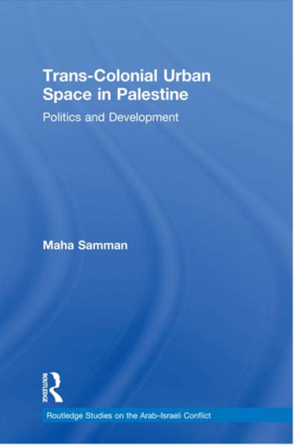 Trans-Colonial Urban Space in Palestine : Politics and Development, PDF eBook