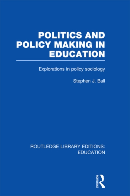 Politics and Policy Making in Education : Explorations in Sociology, PDF eBook