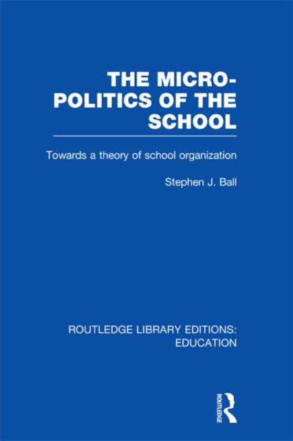 The Micro-Politics of the School : Towards a Theory of School Organization, EPUB eBook