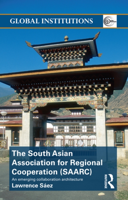 The South Asian Association for Regional Cooperation (SAARC) : An emerging collaboration architecture, EPUB eBook