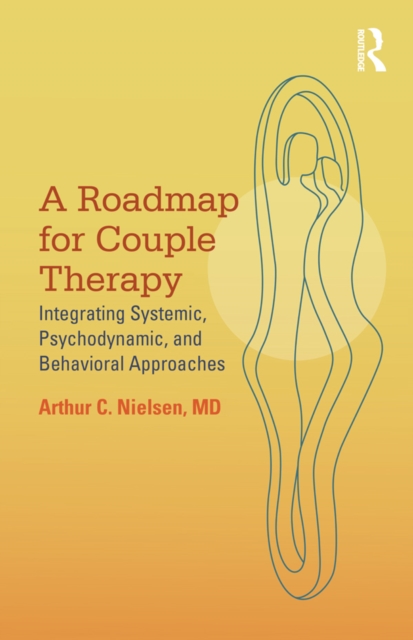 A Roadmap for Couple Therapy : Integrating Systemic, Psychodynamic, and Behavioral Approaches, EPUB eBook
