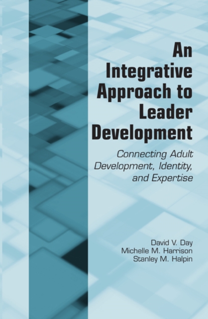 An Integrative Approach to Leader Development : Connecting Adult Development, Identity, and Expertise, PDF eBook