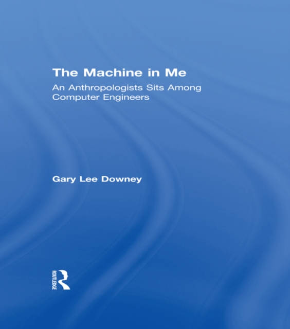 The Machine in Me : An Anthropologist Sits Among Computer Engineers, EPUB eBook