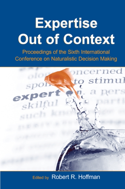 Expertise Out of Context : Proceedings of the Sixth International Conference on Naturalistic Decision Making, PDF eBook