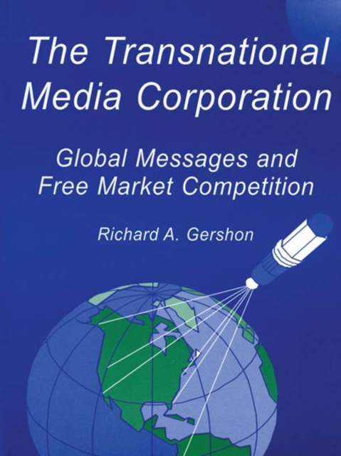 The Transnational Media Corporation : Global Messages and Free Market Competition, EPUB eBook