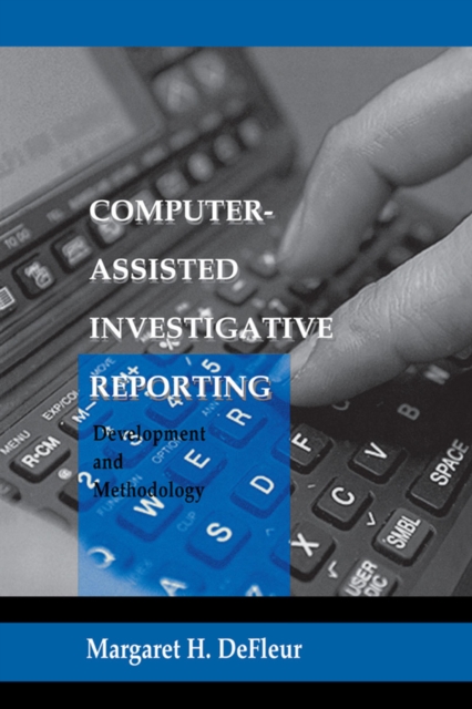 Computer-assisted Investigative Reporting : Development and Methodology, PDF eBook
