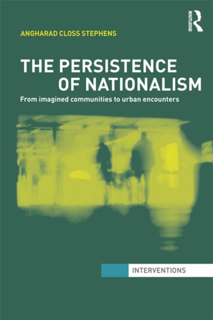 The Persistence of Nationalism : From Imagined Communities to Urban Encounters, EPUB eBook