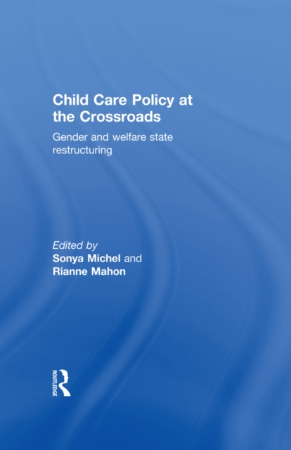 Child Care Policy at the Crossroads : Gender and Welfare State Restructuring, EPUB eBook