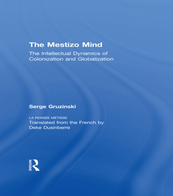 The Mestizo Mind : The Intellectual Dynamics of Colonization and Globalization, PDF eBook