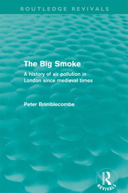 The Big Smoke (Routledge Revivals) : A History of Air Pollution in London since Medieval Times, PDF eBook