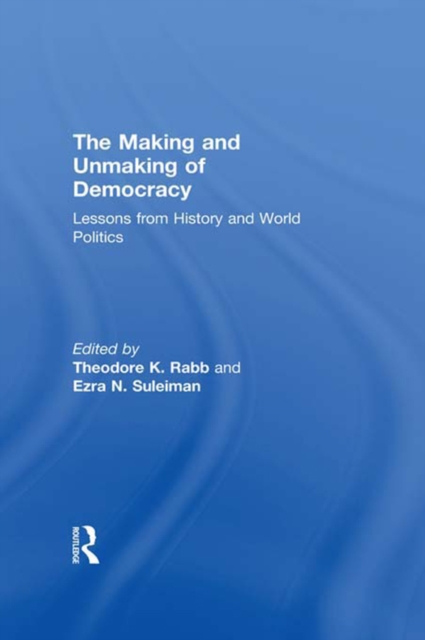 The Making and Unmaking of Democracy : Lessons from History and World Politics, PDF eBook
