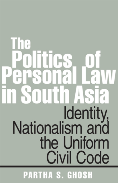 The Politics of Personal Law in South Asia : Identity, Nationalism and the Uniform Civil Code, EPUB eBook