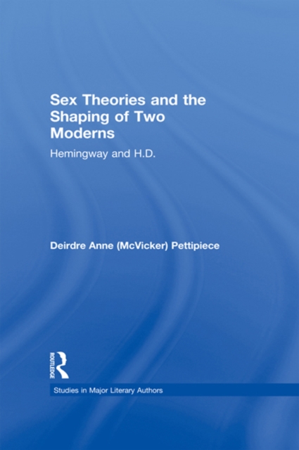 Sex Theories and the Shaping of Two Moderns : Hemingway and H.D., PDF eBook