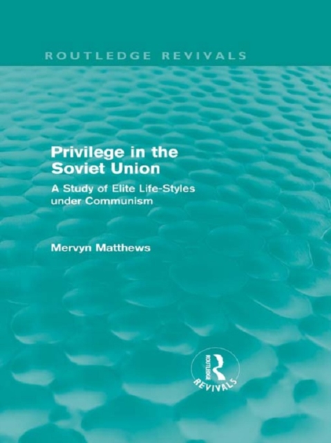 Privilege in the Soviet Union (Routledge Revivals) : A Study of Elite Life-Styles under Communism, PDF eBook
