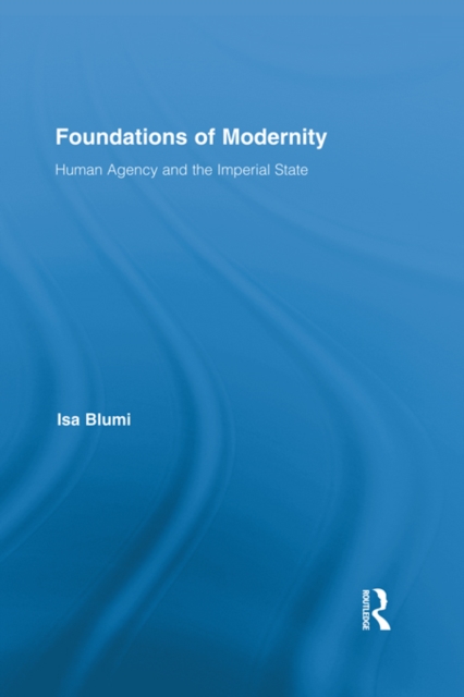 Foundations of Modernity : Human Agency and the Imperial State, PDF eBook