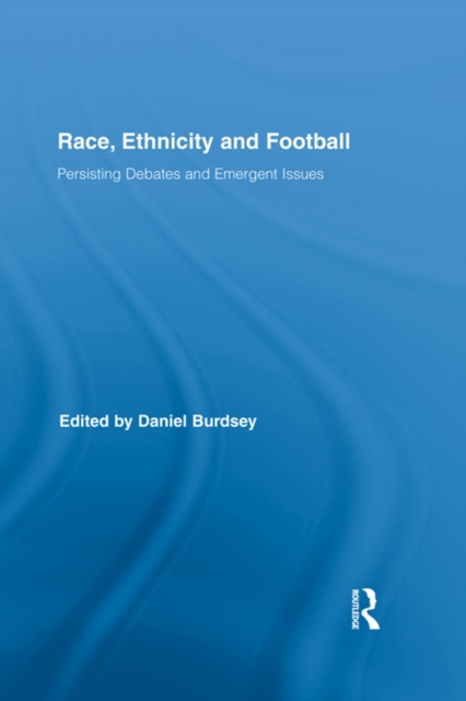Race, Ethnicity and Football : Persisting Debates and Emergent Issues, EPUB eBook