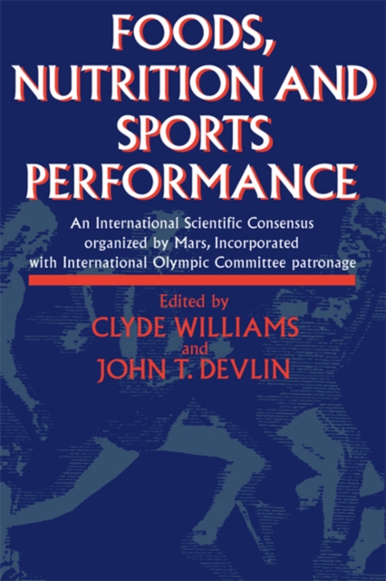 Foods, Nutrition and Sports Performance : An international Scientific Consensus organized by Mars Incorporated with International Olympic Committee patronage, PDF eBook
