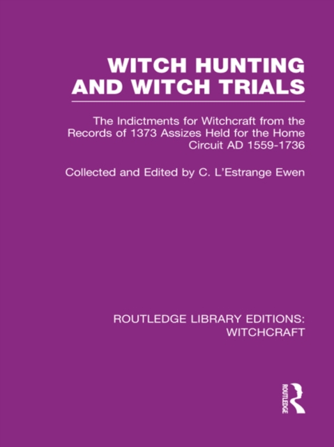 Witch Hunting and Witch Trials (RLE Witchcraft) : The Indictments for Witchcraft from the Records of the 1373 Assizes Held from the Home Court 1559-1736 AD, EPUB eBook