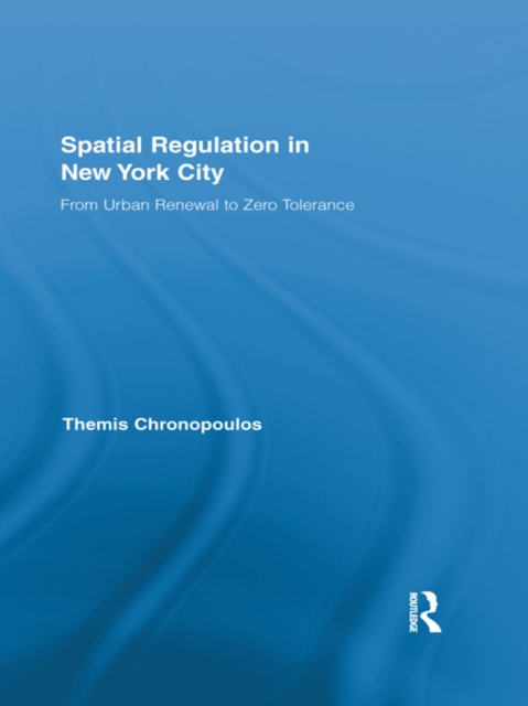 Spatial Regulation in New York City : From Urban Renewal to Zero Tolerance, PDF eBook