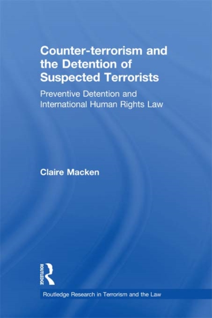 Counter-terrorism and the Detention of Suspected Terrorists : Preventive Detention and International Human Rights Law, EPUB eBook
