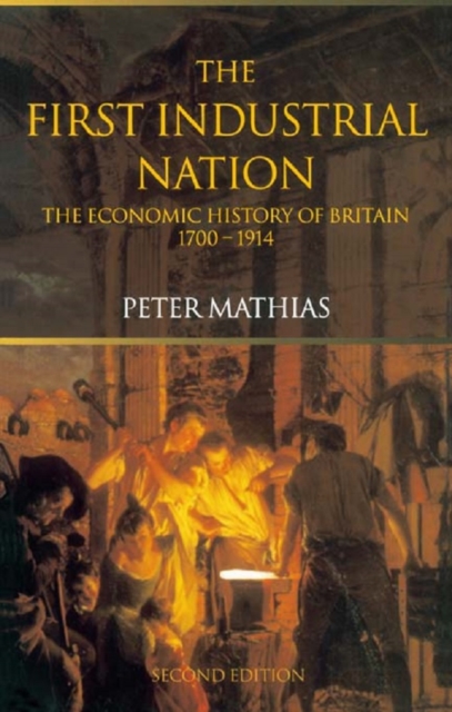 The First Industrial Nation : The Economic History of Britain 1700-1914, PDF eBook