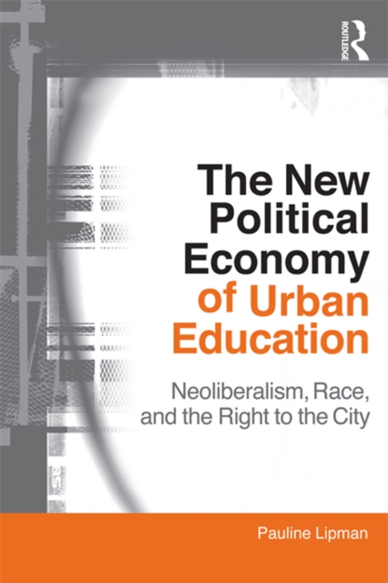 The New Political Economy of Urban Education : Neoliberalism, Race, and the Right to the City, EPUB eBook