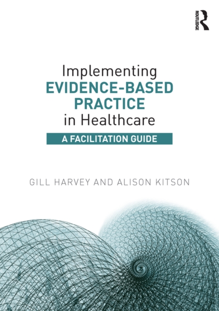 Implementing Evidence-Based Practice in Healthcare : A Facilitation Guide, PDF eBook