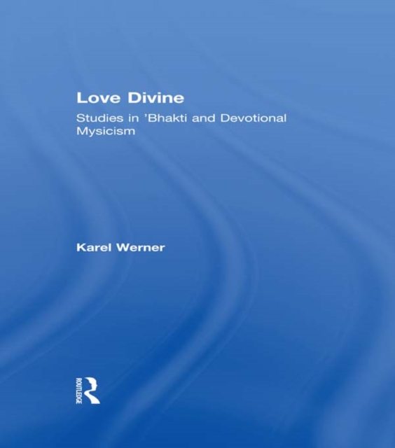 Love Divine : Studies in 'Bhakti and Devotional Mysticism, EPUB eBook
