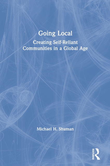 Going Local : Creating Self-Reliant Communities in a Global Age, EPUB eBook